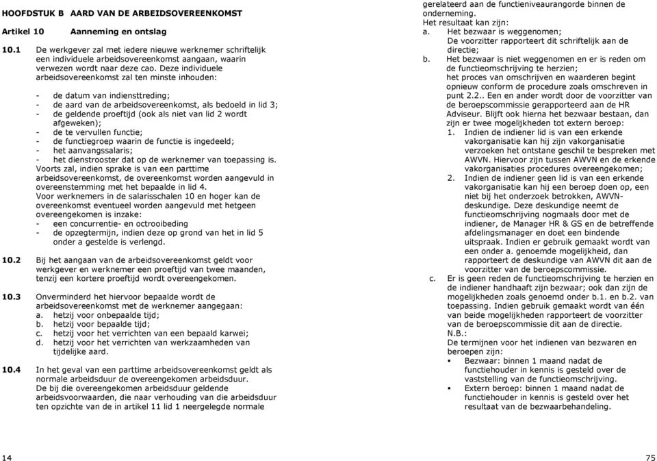 Deze individuele arbeidsovereenkomst zal ten minste inhouden: - de datum van indiensttreding; - de aard van de arbeidsovereenkomst, als bedoeld in lid 3; - de geldende proeftijd (ook als niet van lid