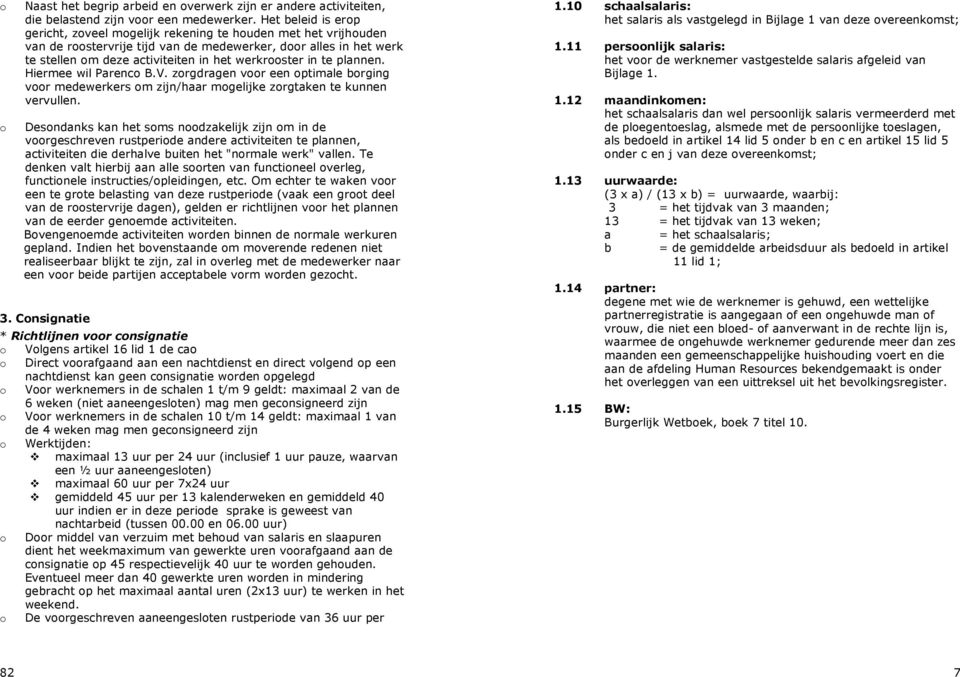 in te plannen. Hiermee wil Parenco B.V. zorgdragen voor een optimale borging voor medewerkers om zijn/haar mogelijke zorgtaken te kunnen vervullen.