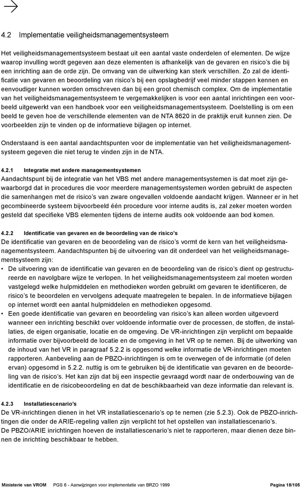 Zo zal de identificatie van gevaren en beoordeling van risico s bij een opslagbedrijf veel minder stappen kennen en eenvoudiger kunnen worden omschreven dan bij een groot chemisch complex.