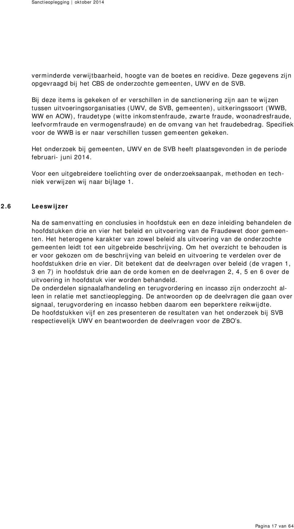 inkomstenfraude, zwarte fraude, woonadresfraude, leefvormfraude en vermogensfraude) en de omvang van het fraudebedrag. Specifiek voor de WWB is er naar verschillen tussen gemeenten gekeken.