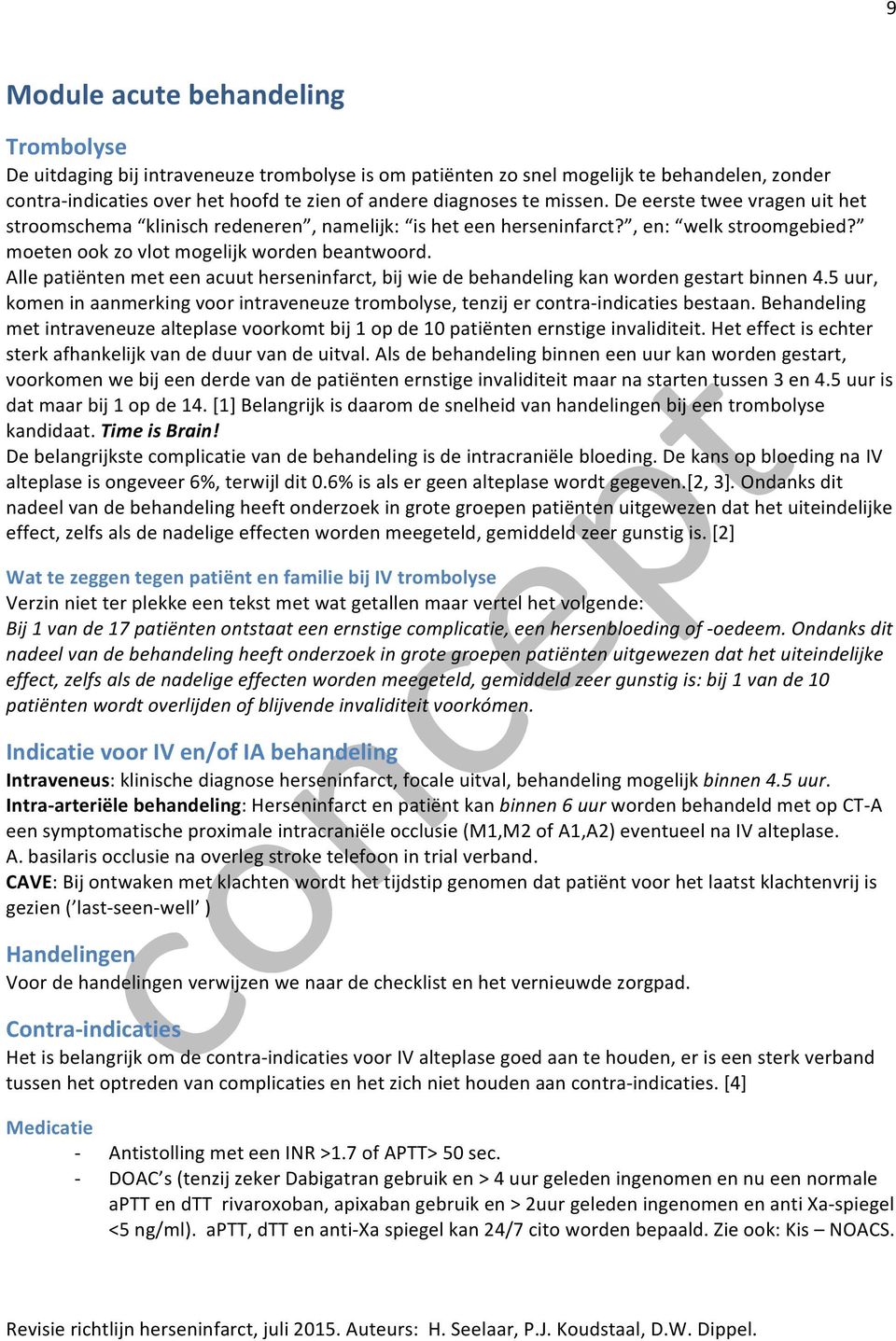 Alle patiënten met een acuut herseninfarct, bij wie de behandeling kan worden gestart binnen 4.5 uur, komen in aanmerking voor intraveneuze trombolyse, tenzij er contra- indicaties bestaan.