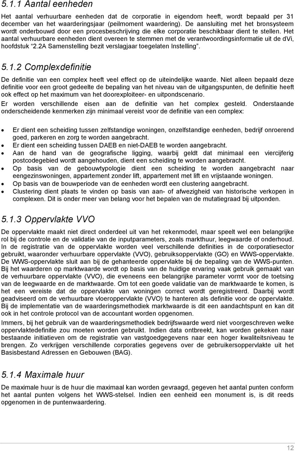 Het aantal verhuurbare eenheden dient overeen te stemmen met de verantwoordingsinformatie uit de dvi, hoofdstuk 2.2A Samenstelling bezit verslagjaar toegelaten Instelling. 5.1.