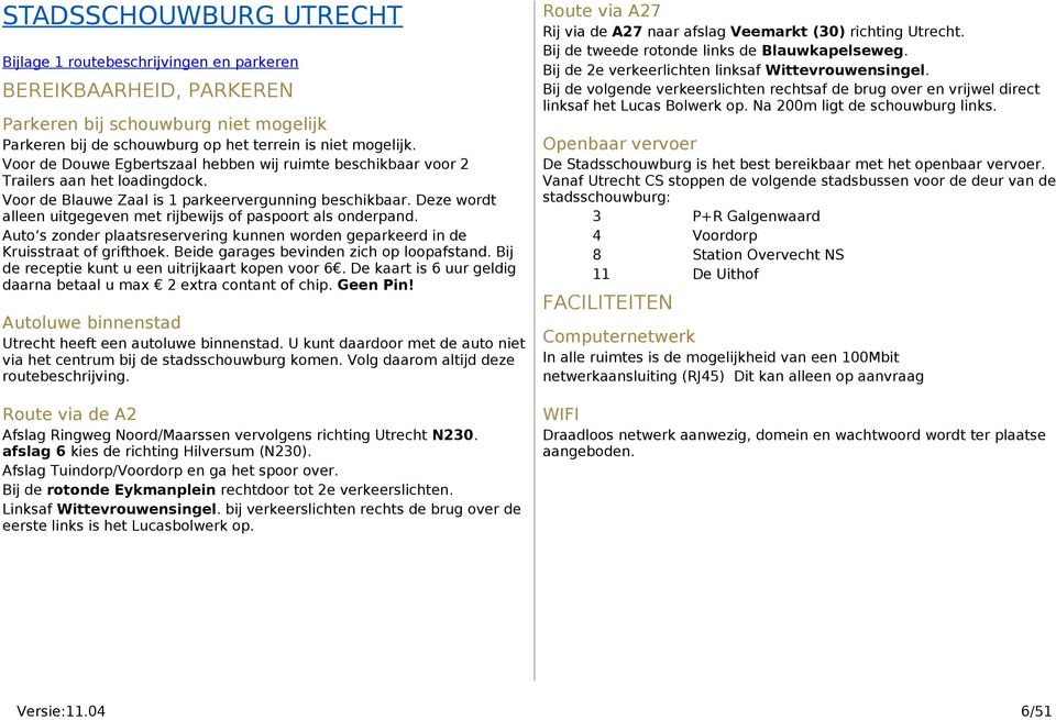 Deze wordt alleen uitgegeven met rijbewijs of paspoort als onderpand. Auto s zonder plaatsreservering kunnen worden geparkeerd in de Kruisstraat of grifthoek.