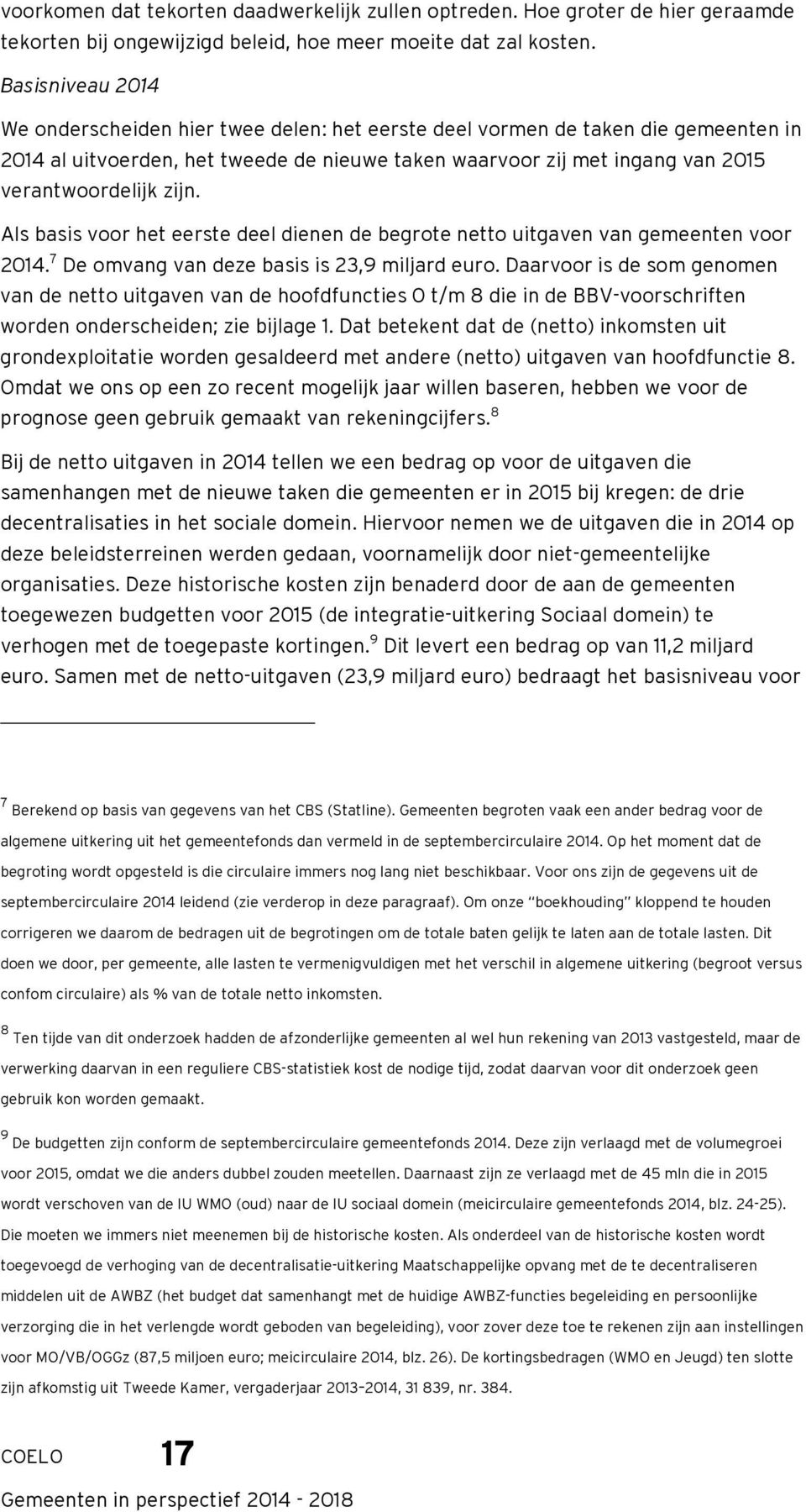 zijn. Als basis voor het eerste deel dienen de begrote netto uitgaven van gemeenten voor 2014. 7 De omvang van deze basis is 23,9 miljard euro.