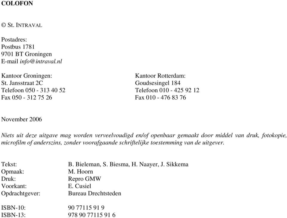 worden verveelvoudigd en/of openbaar gemaakt door middel van druk, fotokopie, microfilm of anderszins, zonder voorafgaande schriftelijke toestemming van de