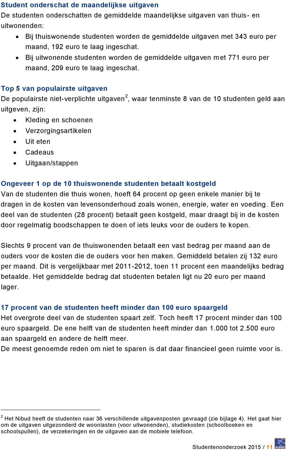 Top 5 van populairste uitgaven De populairste niet-verplichte uitgaven 2, waar tenminste 8 van de 10 studenten geld aan uitgeven, zijn: Kleding en schoenen Verzorgingsartikelen Uit eten Cadeaus