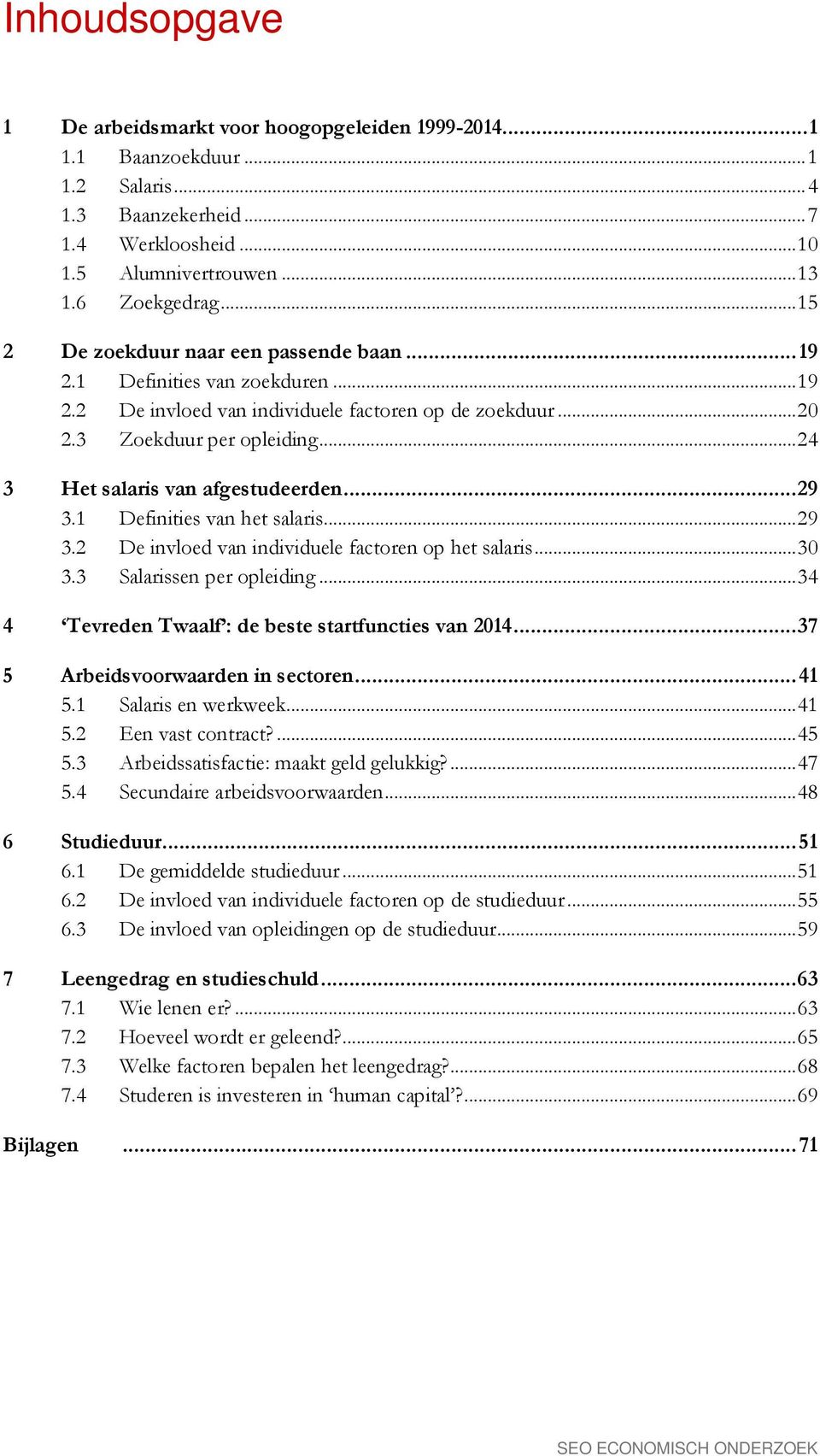 .. 24 3 Het salaris van afgestudeerden... 29 3.1 Definities van het salaris... 29 3.2 De invloed van individuele factoren op het salaris... 30 3.3 Salarissen per opleiding.