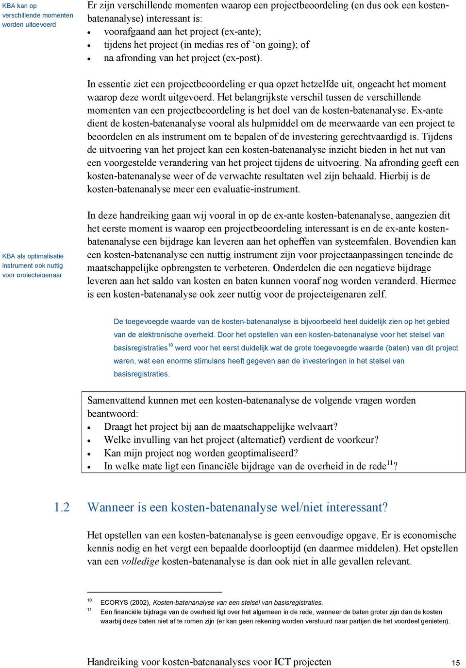 In essentie ziet een projectbeoordeling er qua opzet hetzelfde uit, ongeacht het moment waarop deze wordt uitgevoerd.