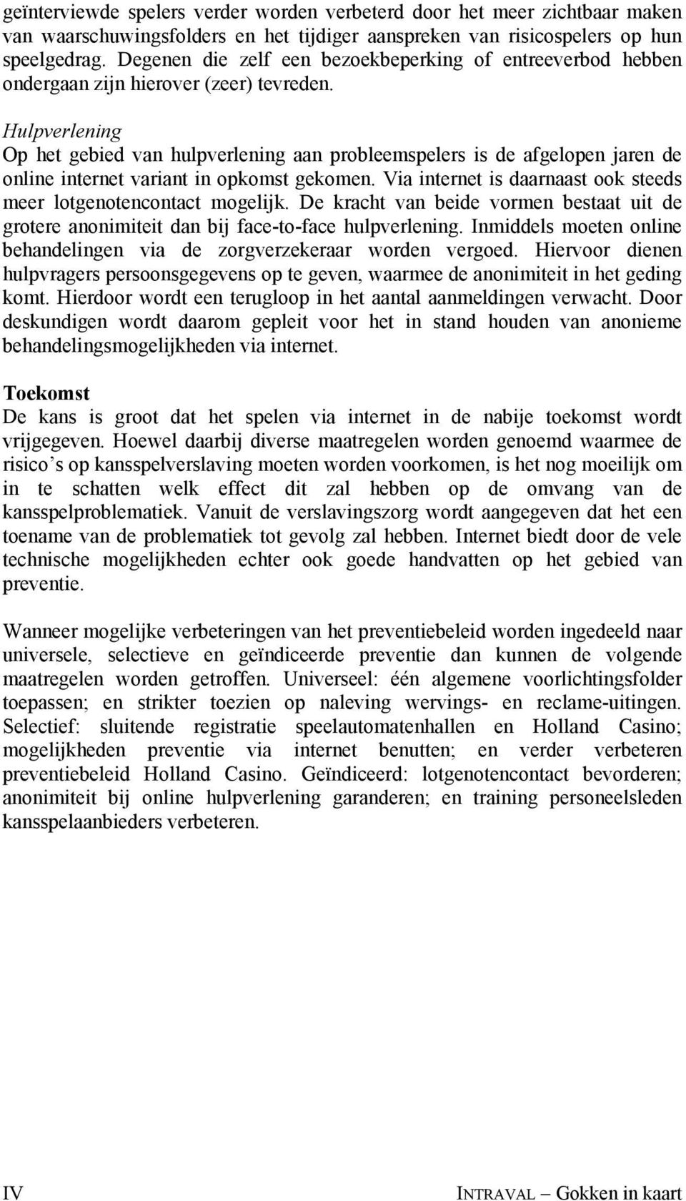 Hulpverlening Op het gebied van hulpverlening aan probleemspelers is de afgelopen jaren de online internet variant in opkomst gekomen.