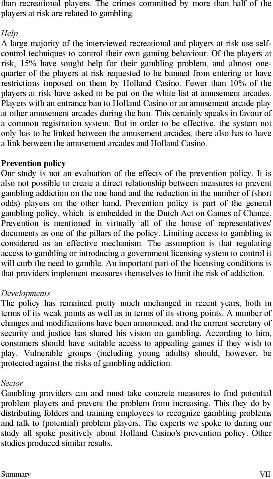 Of the players at risk, 15% have sought help for their gambling problem, and almost onequarter of the players at risk requested to be banned from entering or have restrictions imposed on them by