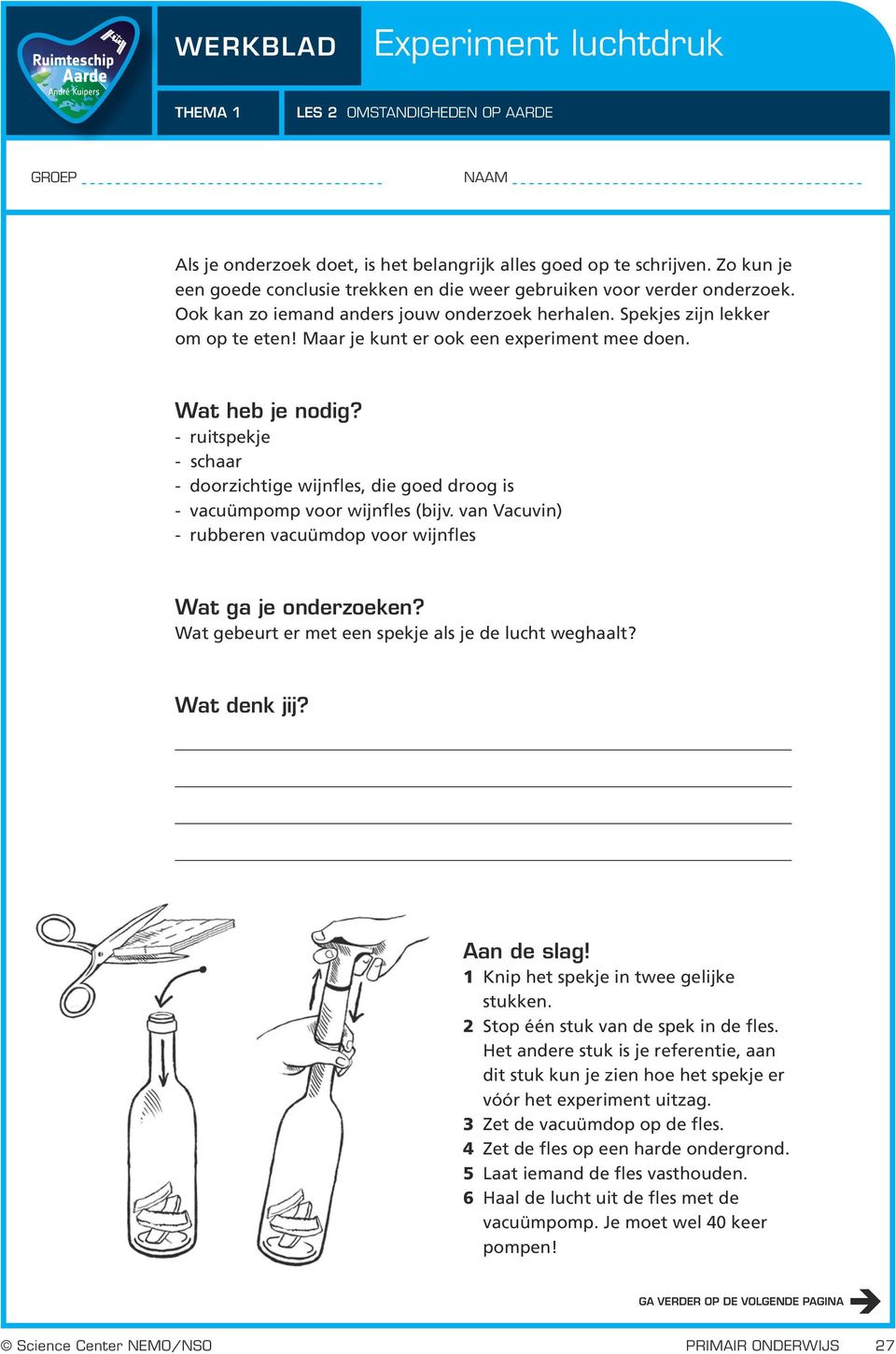 Maar je kunt er ook een experiment mee doen. Wat heb je nodig? - ruitspekje - schaar - doorzichtige wijnfles, die goed droog is - vacuümpomp voor wijnfles (bijv.