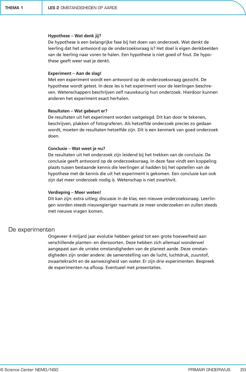 Met een experiment wordt een antwoord op de onderzoeksvraag gezocht. De hypothese wordt getest. In deze les is het experiment voor de leerlingen beschreven.