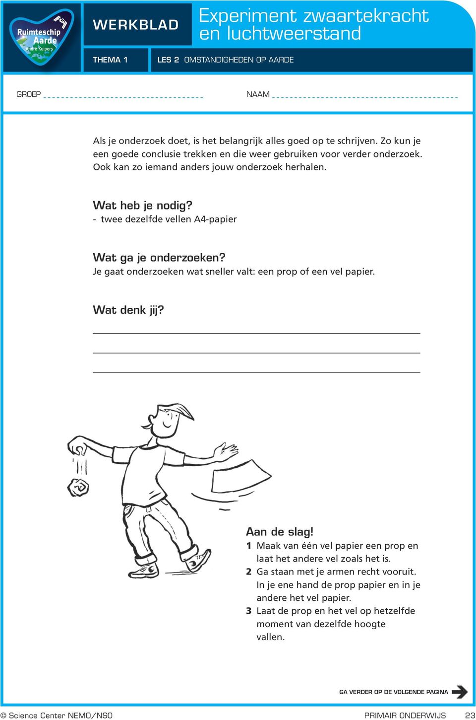 - twee dezelfde vellen A4-papier Wat ga je onderzoeken? Je gaat onderzoeken wat sneller valt: een prop of een vel papier. Wat denk jij? Aan de slag!