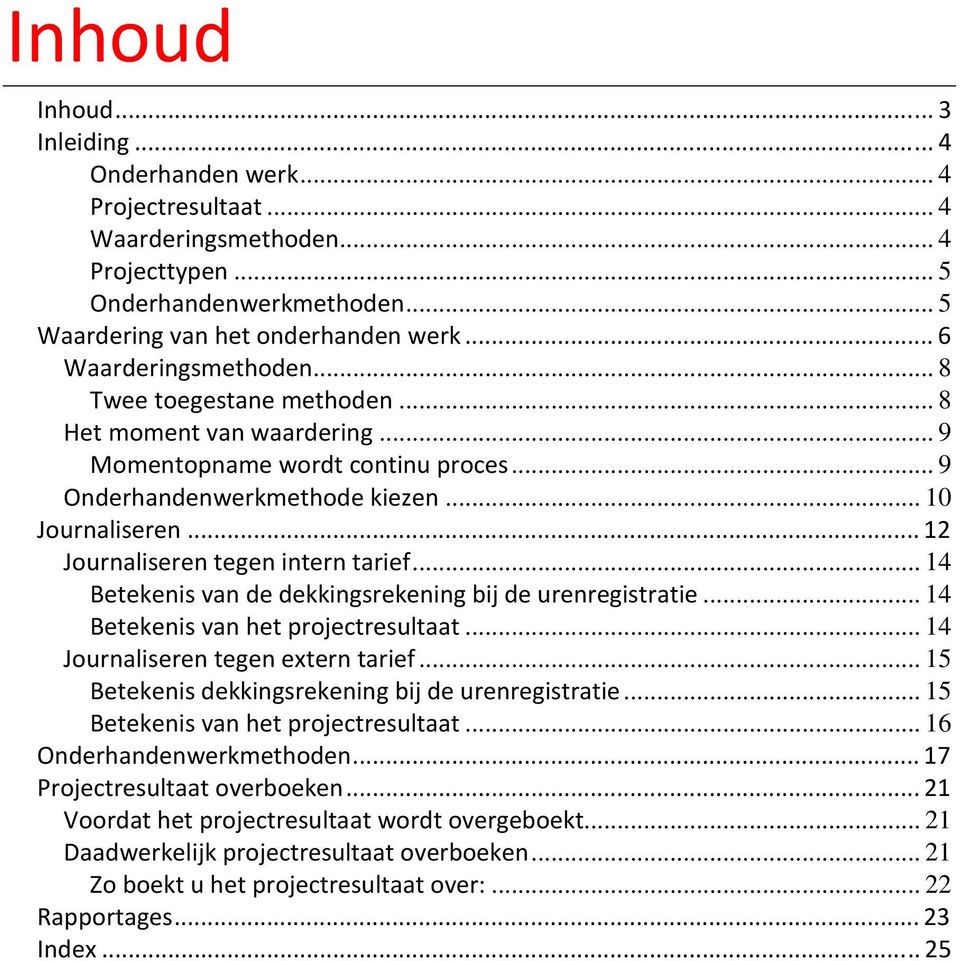 .. 12 Journaliseren tegen intern tarief... 14 Betekenis van de dekkingsrekening bij de urenregistratie... 14 Betekenis van het projectresultaat... 14 Journaliseren tegen extern tarief.