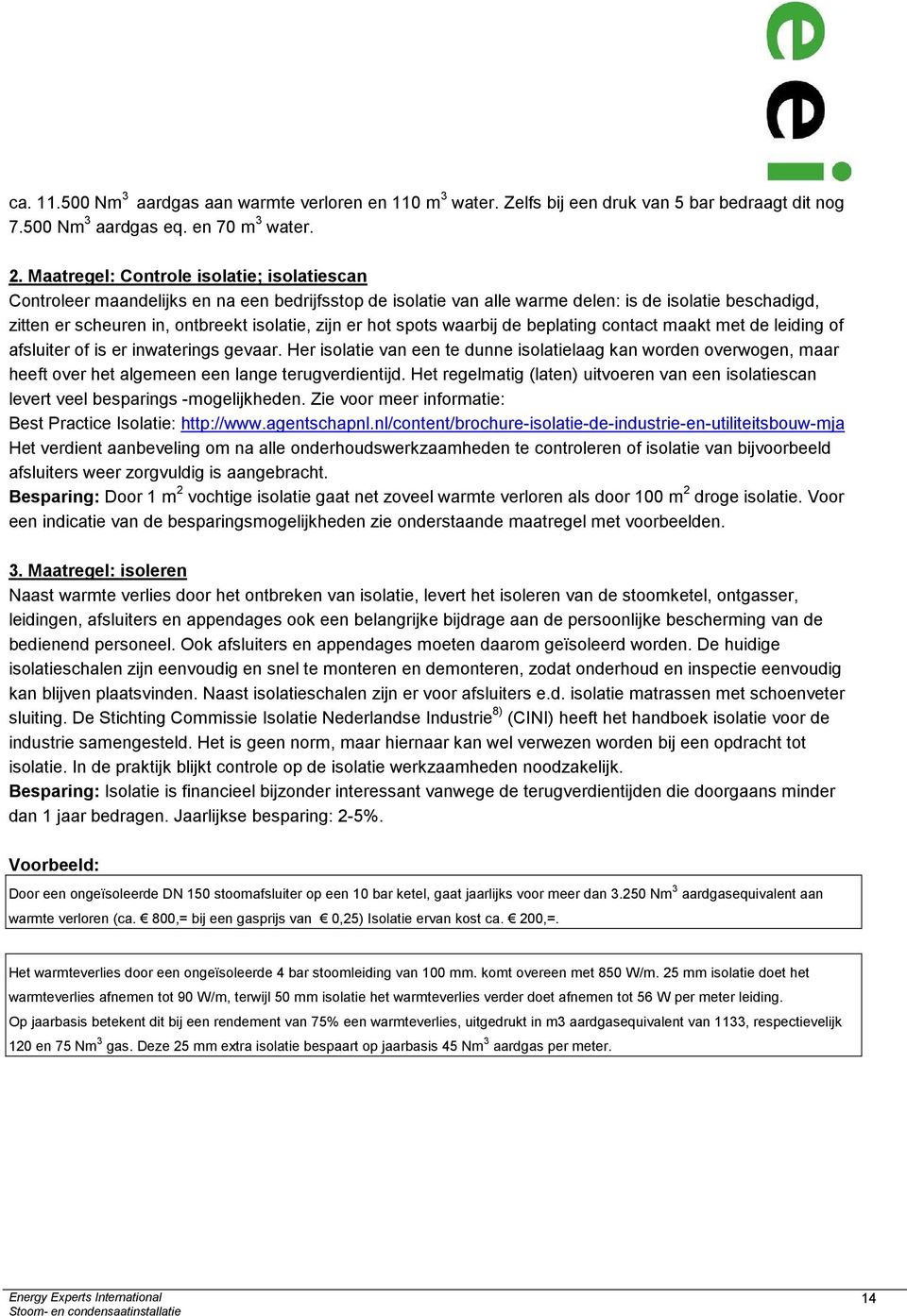 er hot spots waarbij de beplating contact maakt met de leiding of afsluiter of is er inwaterings gevaar.