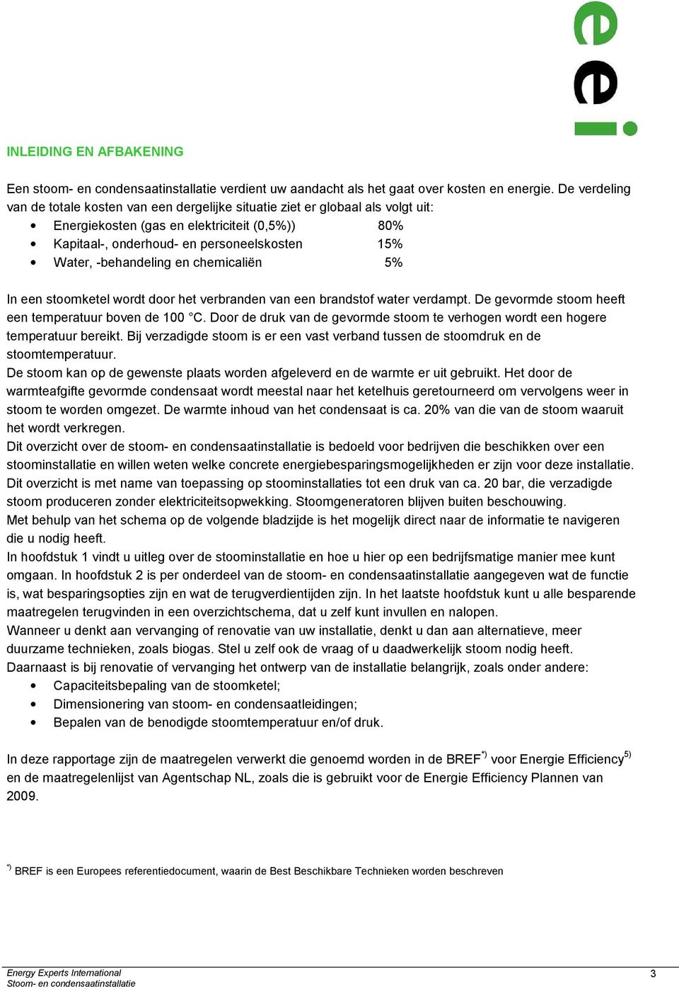 -behandeling en chemicaliën 5% In een stoomketel wordt door het verbranden van een brandstof water verdampt. De gevormde stoom heeft een temperatuur boven de 100 C.