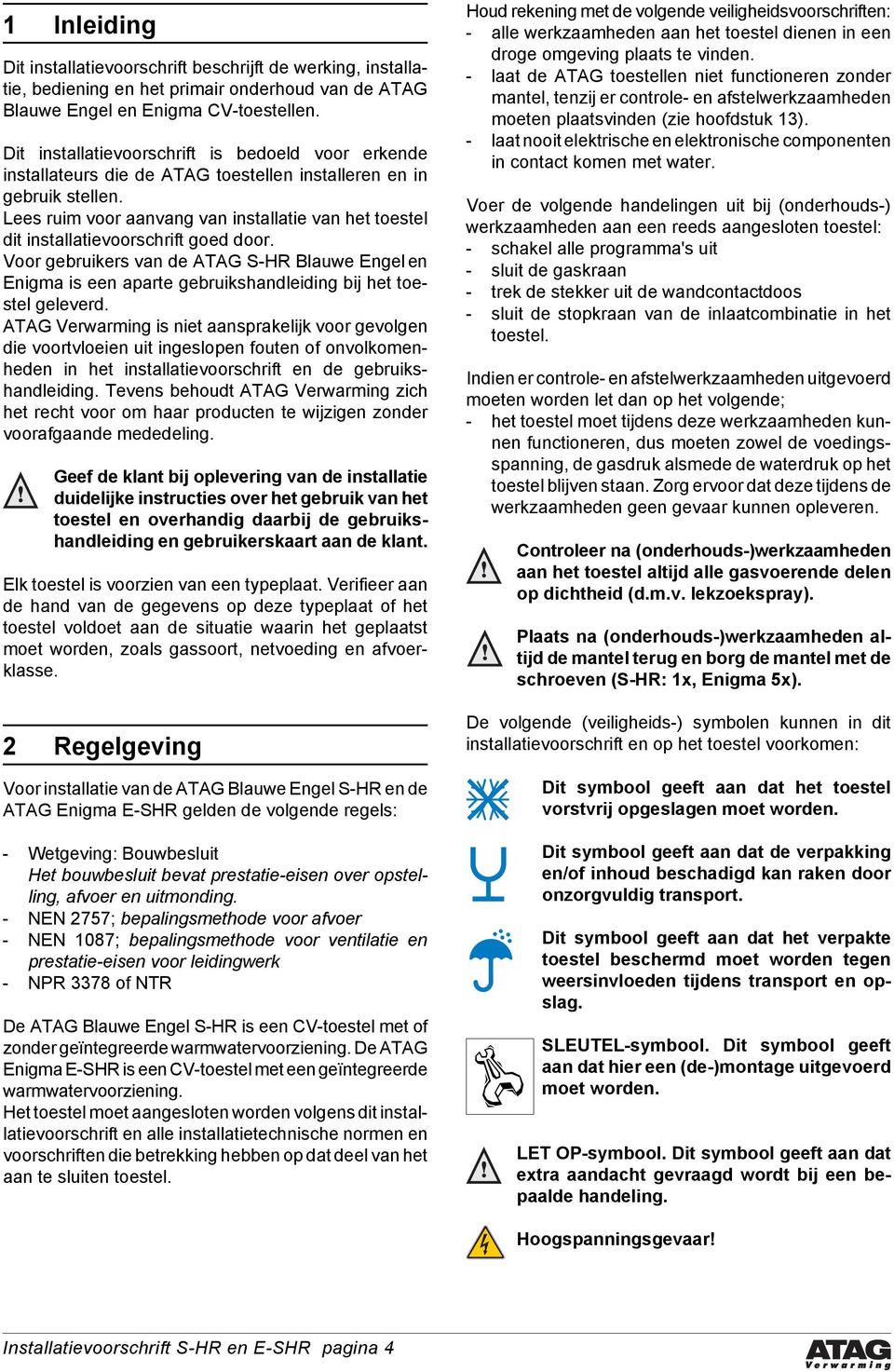 Lees ruim voor aanvang van installatie van het toestel dit installatievoorschrift goed door.