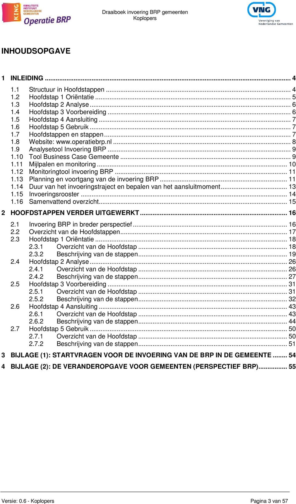 .. 10 1.12 tool invoering BRP... 11 1.13 Planning en voortgang van de invoering BRP... 11 1.14 Duur van het invoeringstraject en bepalen van het aansluitmoment... 13 1.15 Invoeringsrooster... 14 1.