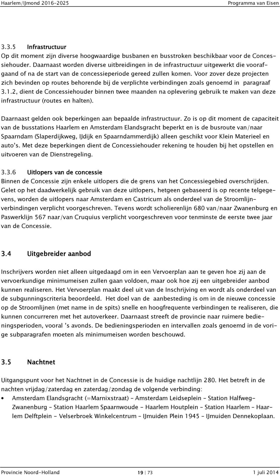 Voor zover deze projecten zich bevinden op routes behorende bij de verplichte verbindingen zoals genoemd in paragraaf 3.1.