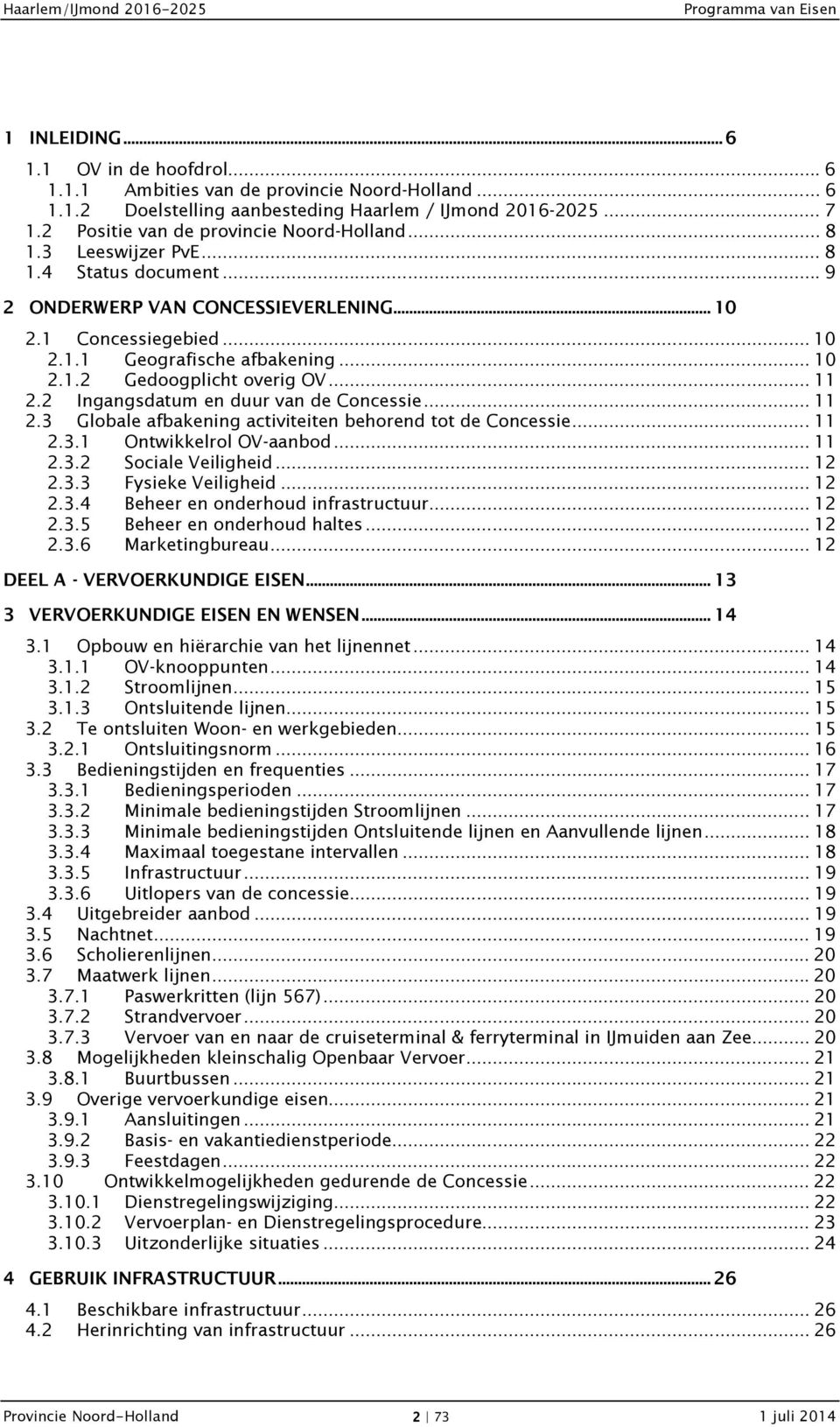 .. 11 2.2 Ingangsdatum en duur van de Concessie... 11 2.3 Globale afbakening activiteiten behorend tot de Concessie... 11 2.3.1 Ontwikkelrol OV-aanbod... 11 2.3.2 Sociale Veiligheid... 12 2.3.3 Fysieke Veiligheid.