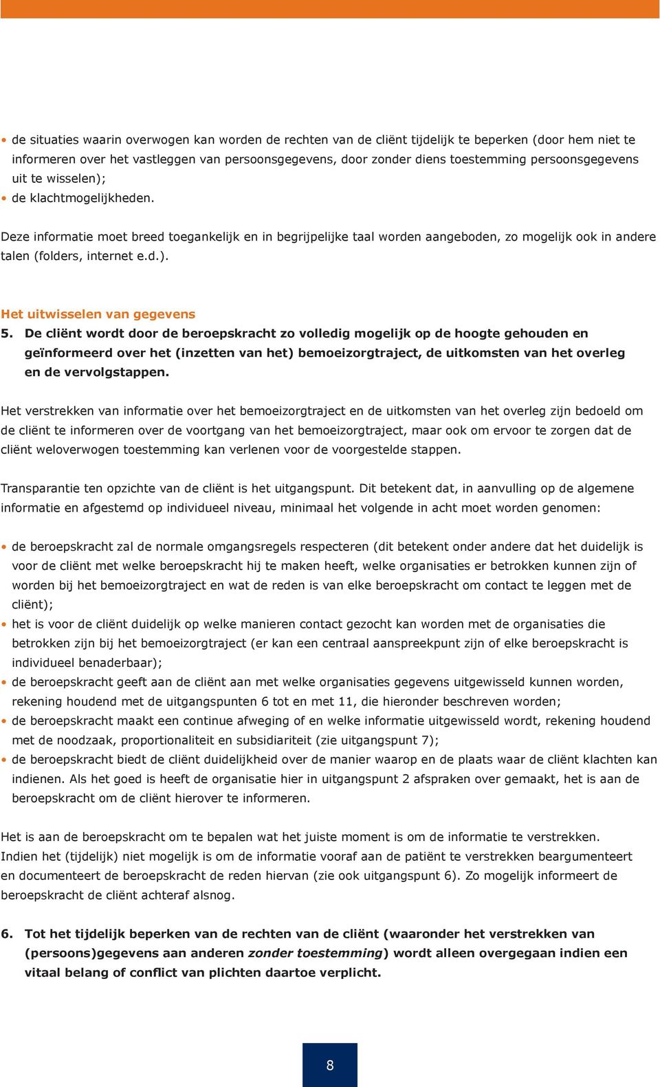 De cliënt wordt door de beroepskracht zo volledig mogelijk op de hoogte gehouden en geïnformeerd over het (inzetten van het) bemoeizorgtraject, de uitkomsten van het overleg en de vervolgstappen.