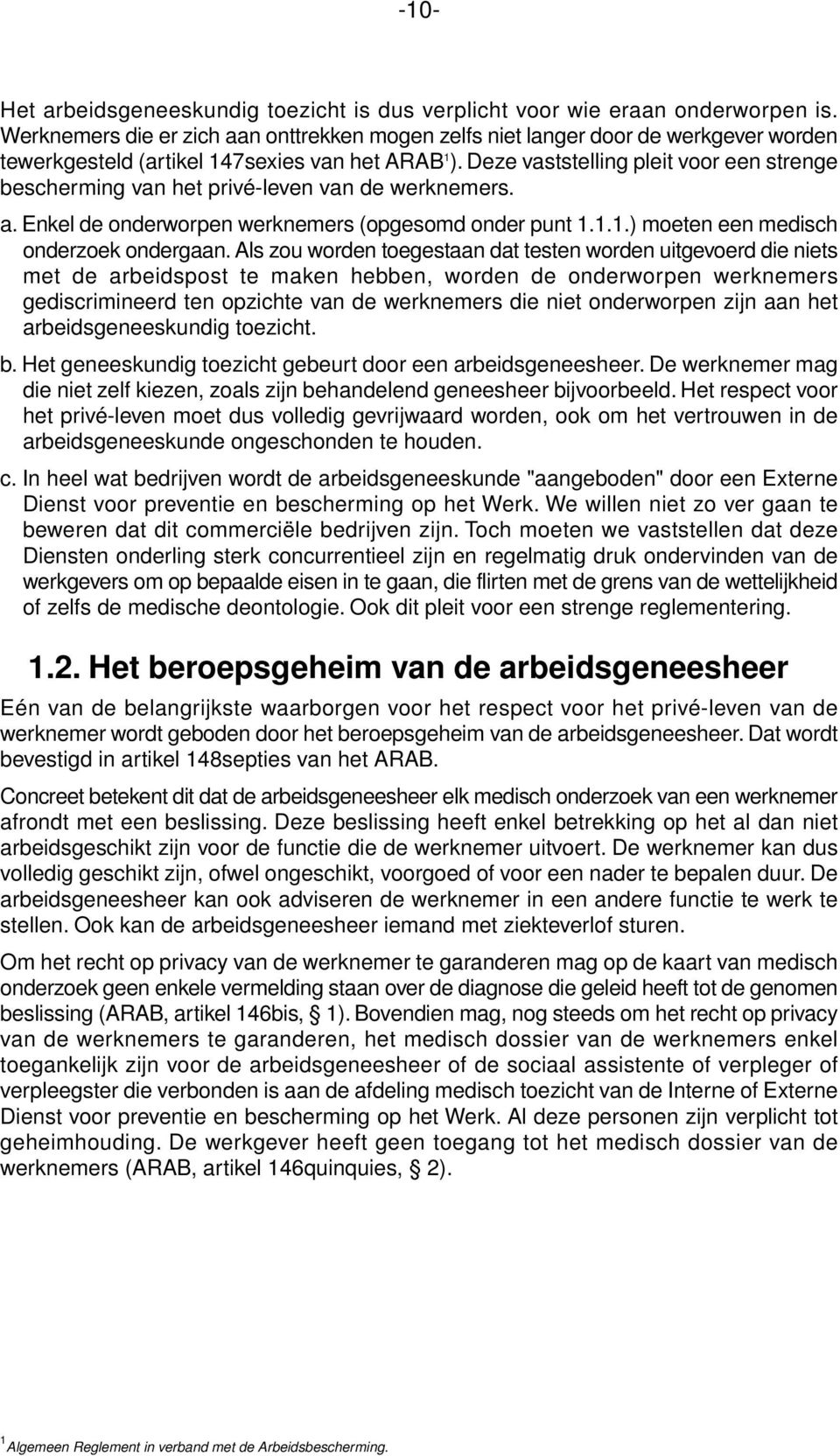 Deze vaststelling pleit voor een strenge bescherming van het privé-leven van de werknemers. a. Enkel de onderworpen werknemers (opgesomd onder punt 1.1.1.) moeten een medisch onderzoek ondergaan.