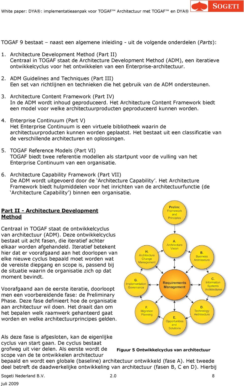 ADM Guidelines and Techniques (Part III) Een set van richtlijnen en technieken die het gebruik van de ADM ondersteunen. 3. Architecture Content Framework (Part IV) In de ADM wordt inhoud geproduceerd.