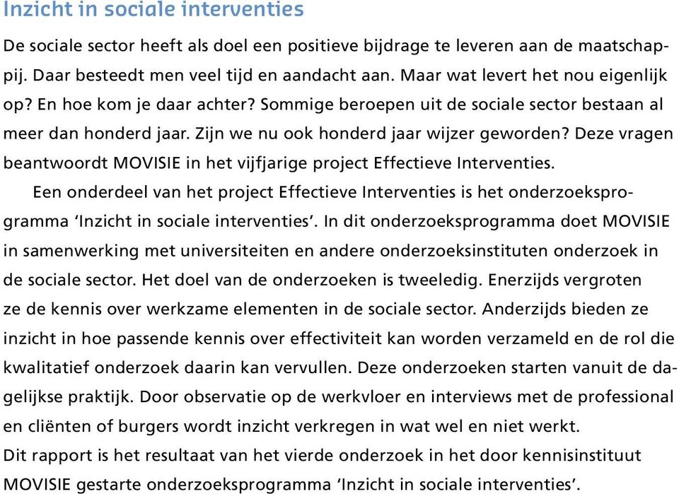 Deze vragen beantwoordt MOVISIE in het vijfjarige project Effectieve Interventies. Een onderdeel van het project Effectieve Interventies is het onderzoeksprogramma Inzicht in sociale interventies.