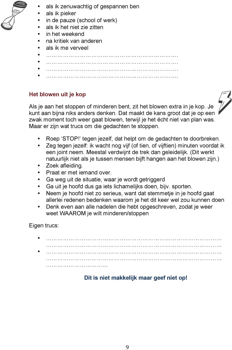 Dat maakt de kans groot dat je op een zwak moment toch weer gaat blowen, terwijl je het écht niet van plan was. Maar er zijn wat trucs om die gedachten te stoppen. Roep STOP!