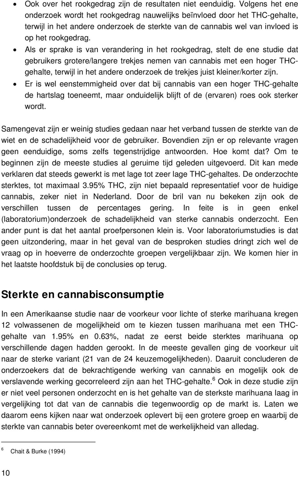 Als er sprake is van verandering in het rookgedrag, stelt de ene studie dat gebruikers grotere/langere trekjes nemen van cannabis met een hoger THCgehalte, terwijl in het andere onderzoek de trekjes