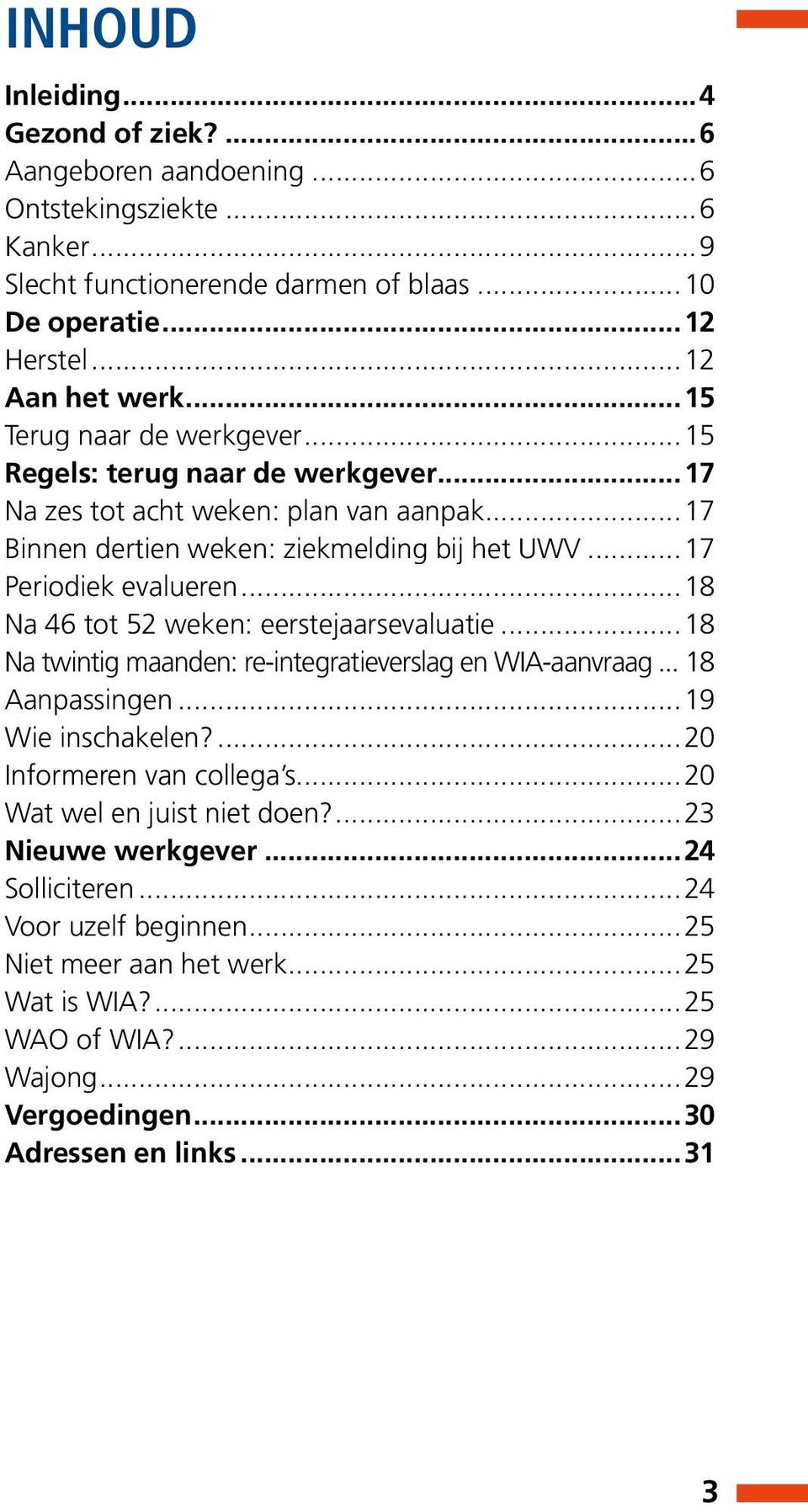 ..18 Na 46 tot 52 weken: eerstejaarsevaluatie...18 Na twintig maanden: re-integratieverslag en WIA-aanvraag... 18 Aanpassingen...19 Wie inschakelen?...20 Informeren van collega s.