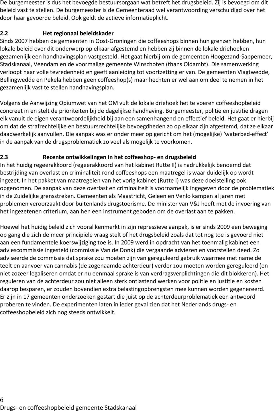 2 Het regionaal beleidskader Sinds 2007 hebben de gemeenten in Oost-Groningen die coffeeshops binnen hun grenzen hebben, hun lokale beleid over dit onderwerp op elkaar afgestemd en hebben zij binnen