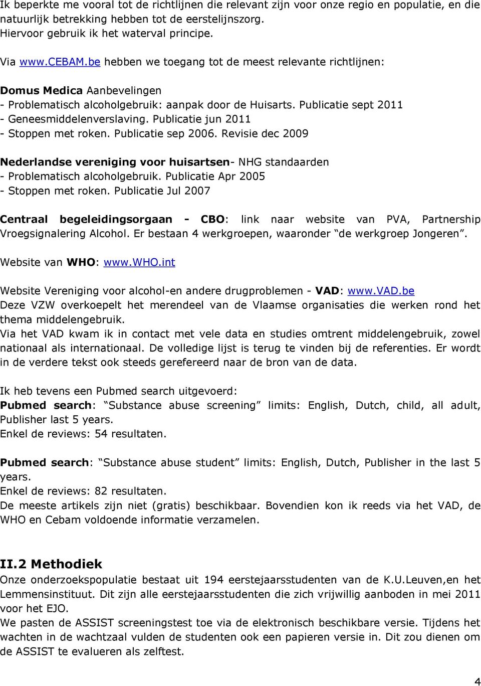 Publicatie jun 2011 - Stoppen met roken. Publicatie sep 2006. Revisie dec 2009 Nederlandse vereniging voor huisartsen- NHG standaarden - Problematisch alcoholgebruik.