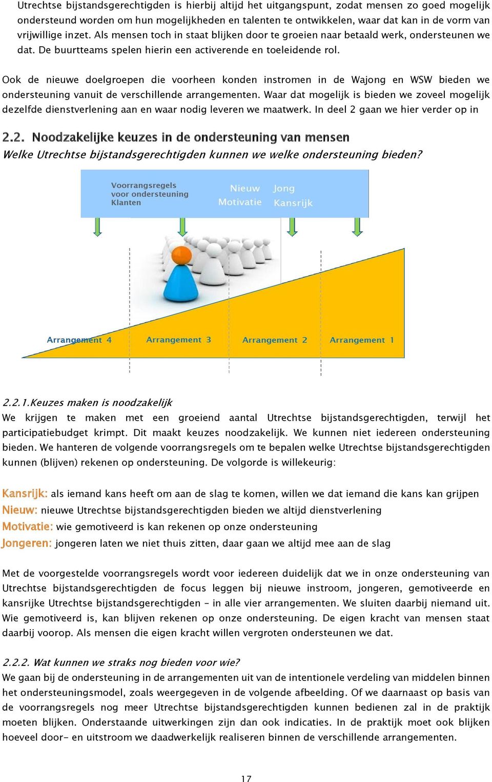 Ook de nieuwe doelgroepen die voorheen konden instromen in de Wajong en WSW bieden we ondersteuning vanuit de verschillende arrangementen.