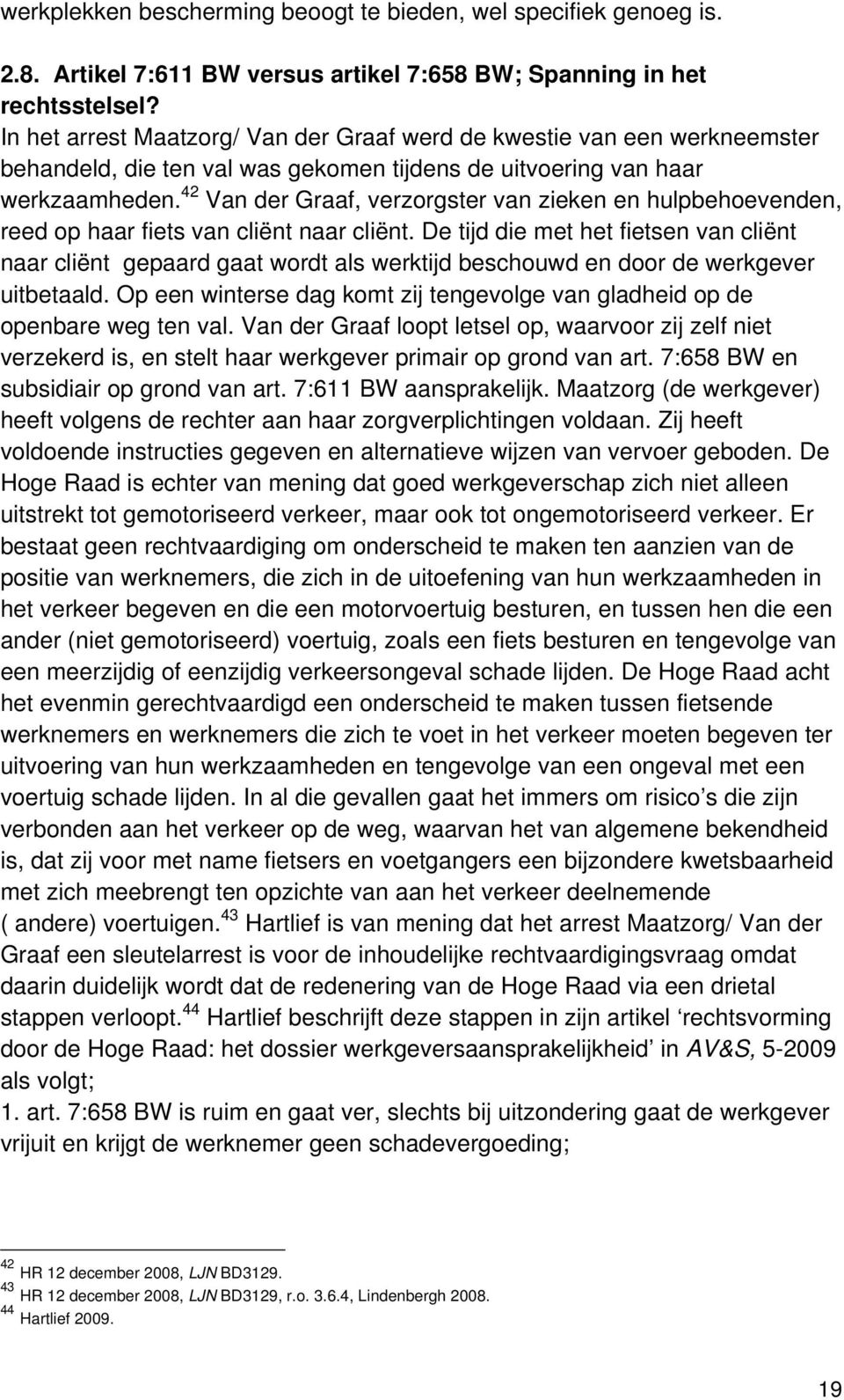 42 Van der Graaf, verzorgster van zieken en hulpbehoevenden, reed op haar fiets van cliënt naar cliënt.
