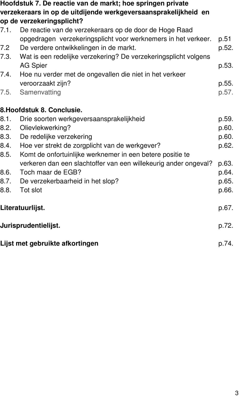 Wat is een redelijke verzekering? De verzekeringsplicht volgens AG Spier p.53. 7.4. Hoe nu verder met de ongevallen die niet in het verkeer veroorzaakt zijn? p.55. 7.5. Samenvatting p.57. 8.