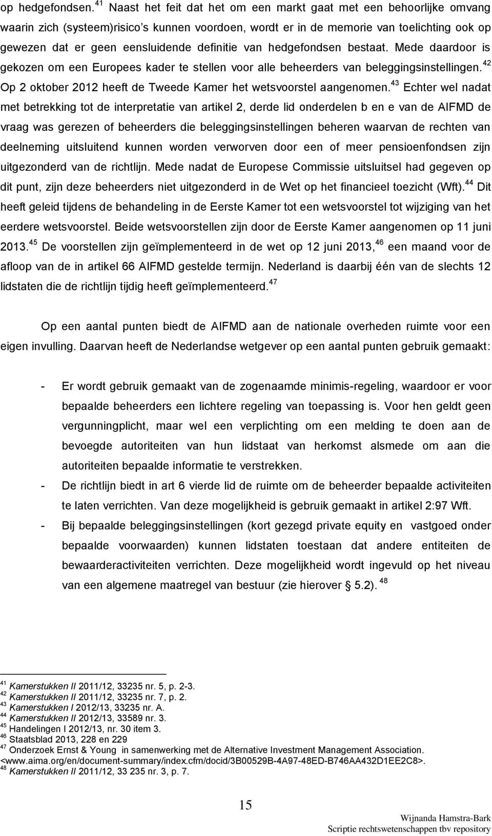 definitie van hedgefondsen bestaat. Mede daardoor is gekozen om een Europees kader te stellen voor alle beheerders van beleggingsinstellingen.