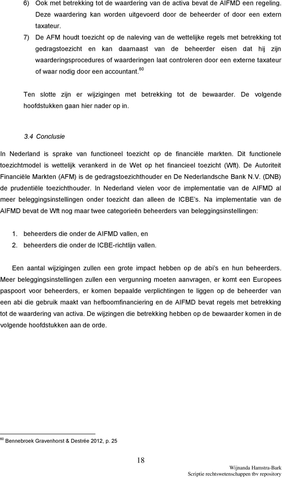 controleren door een externe taxateur of waar nodig door een accountant. 60 Ten slotte zijn er wijzigingen met betrekking tot de bewaarder. De volgende hoofdstukken gaan hier nader op in. 3.