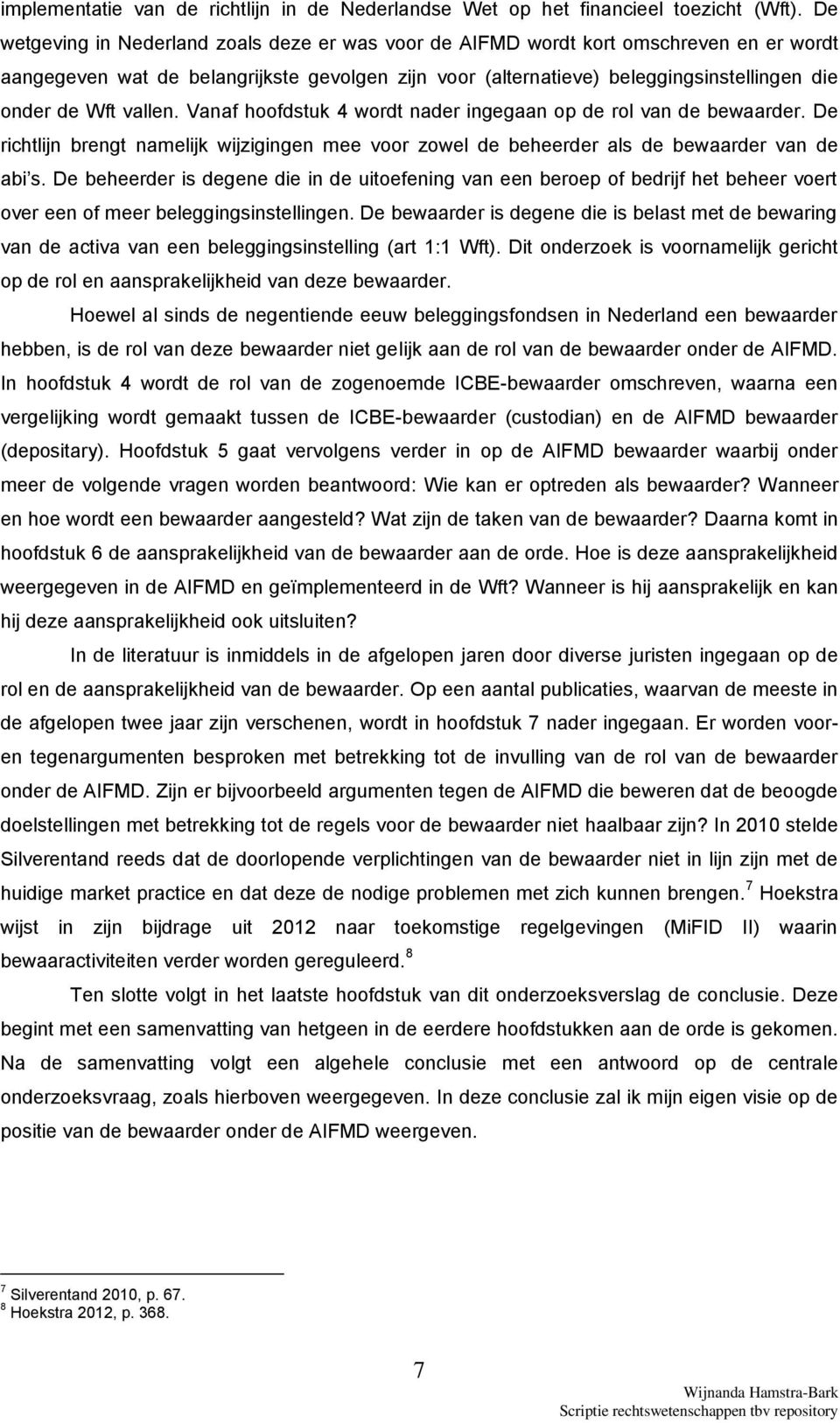 vallen. Vanaf hoofdstuk 4 wordt nader ingegaan op de rol van de bewaarder. De richtlijn brengt namelijk wijzigingen mee voor zowel de beheerder als de bewaarder van de abi s.