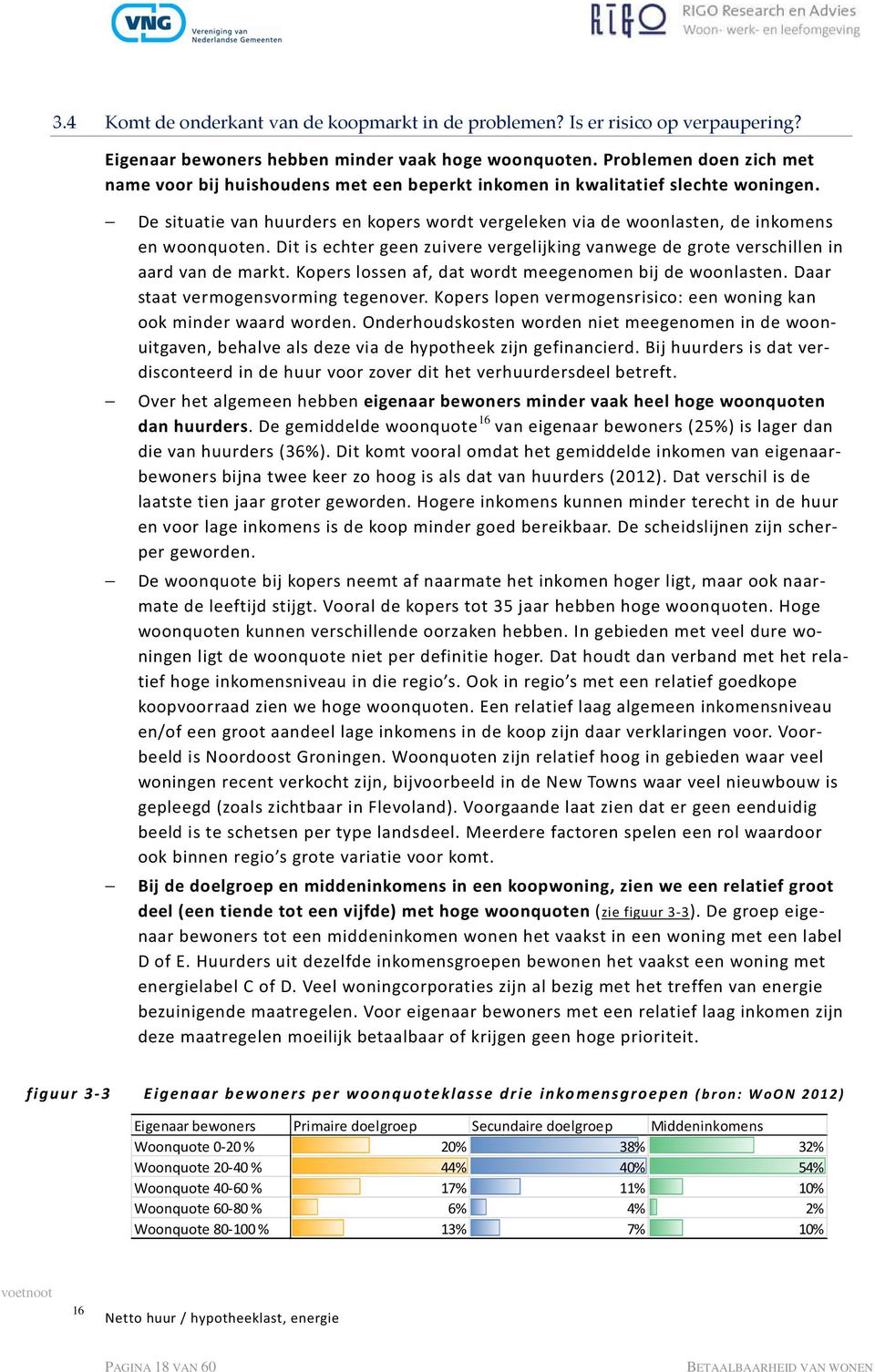 De situatie van huurders en kopers wordt vergeleken via de woonlasten, de inkomens en woonquoten. Dit is echter geen zuivere vergelijking vanwege de grote verschillen in aard van de markt.