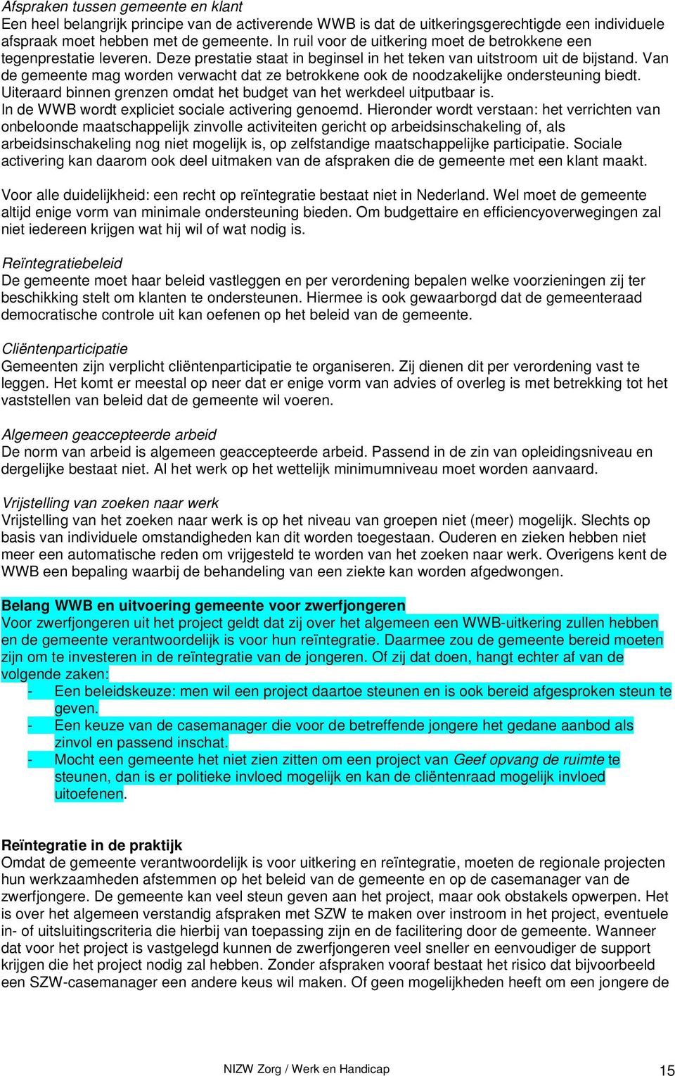 Van de gemeente mag worden verwacht dat ze betrokkene ook de noodzakelijke ondersteuning biedt. Uiteraard binnen grenzen omdat het budget van het werkdeel uitputbaar is.