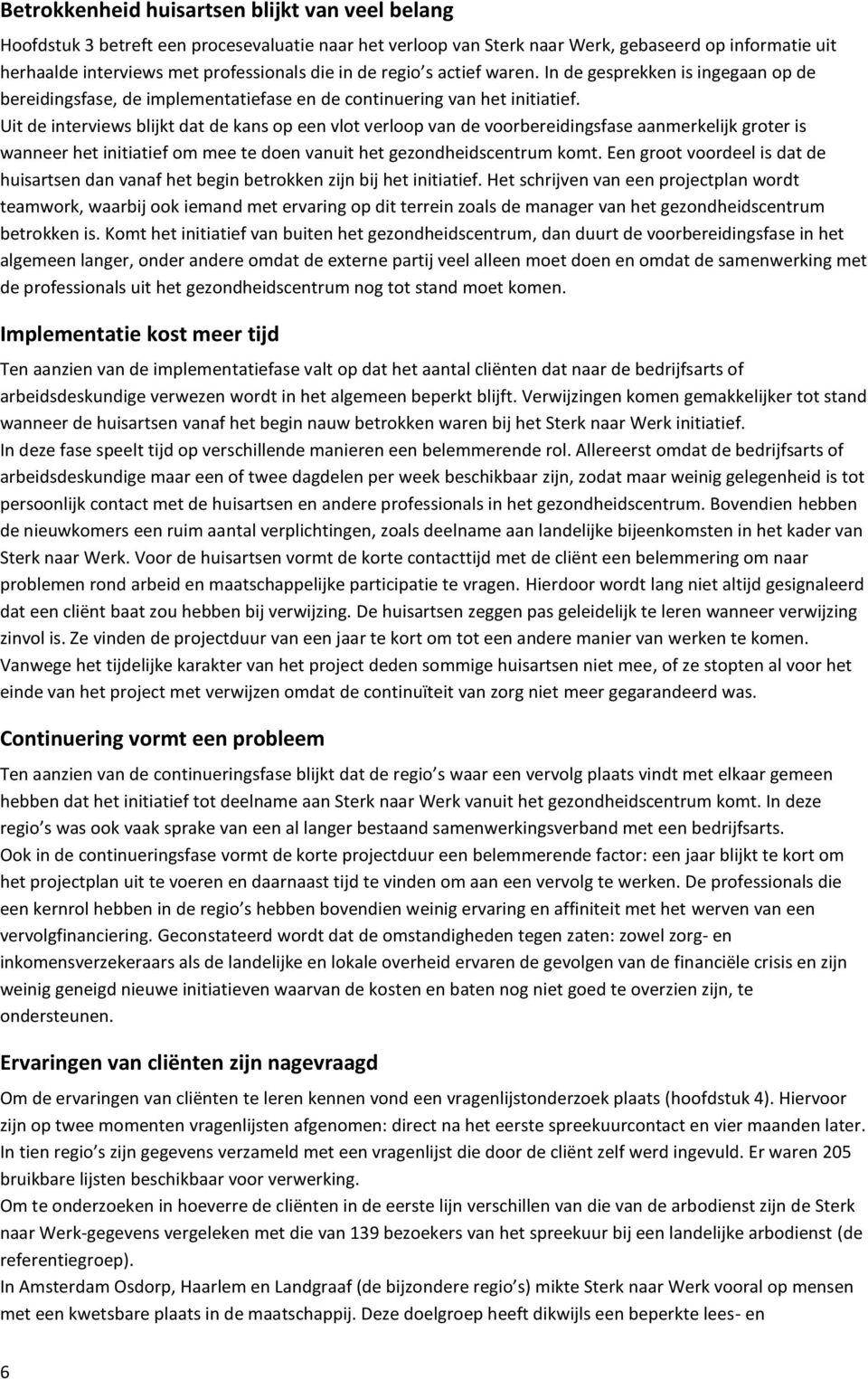 Uit de interviews blijkt dat de kans op een vlot verloop van de voorbereidingsfase aanmerkelijk groter is wanneer het initiatief om mee te doen vanuit het gezondheidscentrum komt.