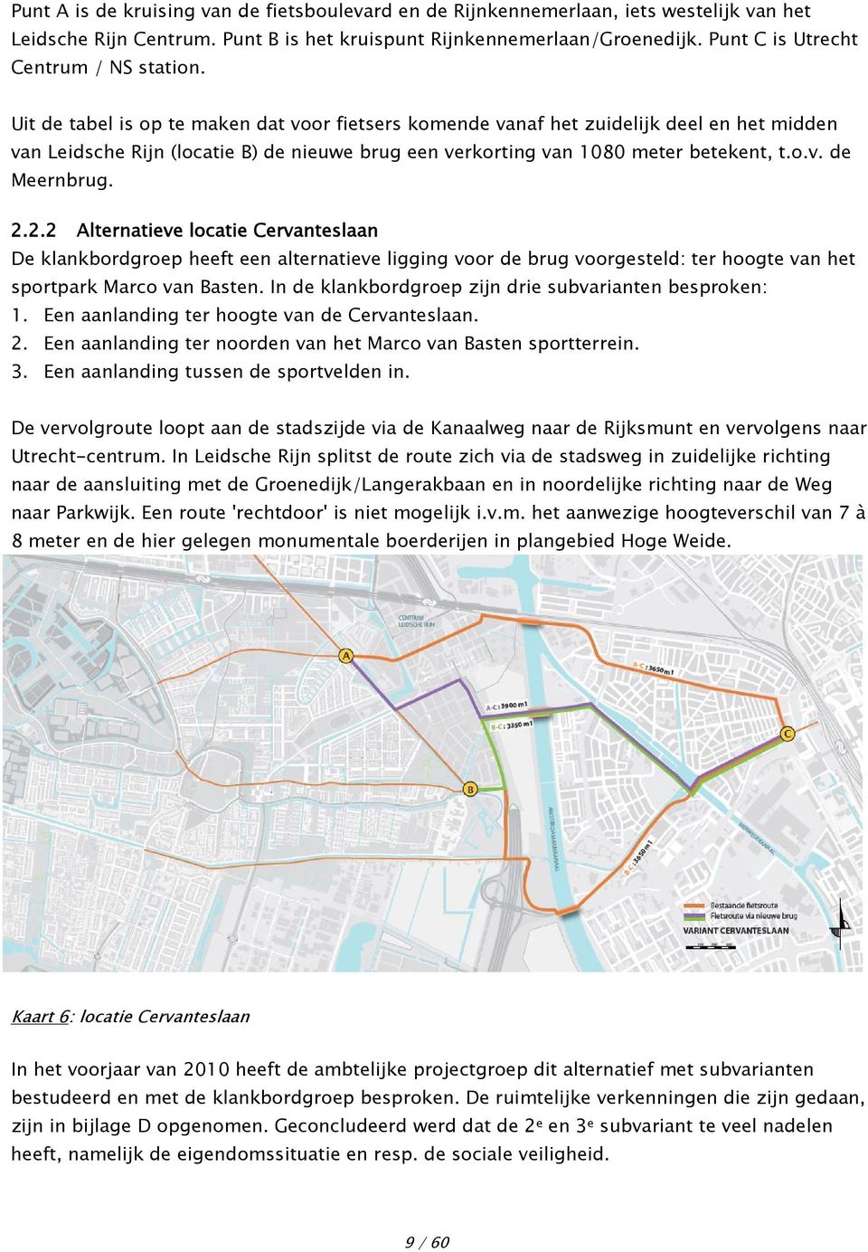 Uit de tabel is op te maken dat voor fietsers komende vanaf het zuidelijk deel en het midden van Leidsche Rijn (locatie B) de nieuwe brug een verkorting van 1080 meter betekent, t.o.v. de Meernbrug.