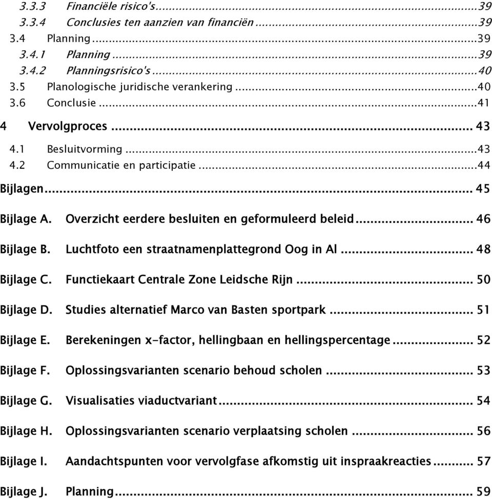 Luchtfoto een straatnamenplattegrond Oog in Al... 48 Bijlage C. Functiekaart Centrale Zone Leidsche Rijn... 50 Bijlage D. Studies alternatief Marco van Basten sportpark... 51 Bijlage E.