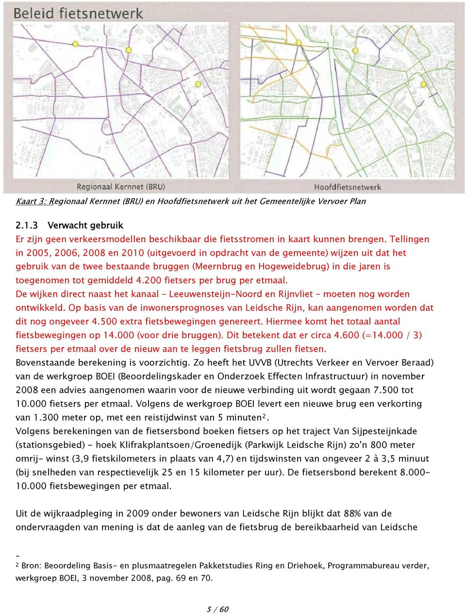 gemiddeld 4.200 fietsers per brug per etmaal. De wijken direct naast het kanaal Leeuwensteijn-Noord en Rijnvliet moeten nog worden ontwikkeld.