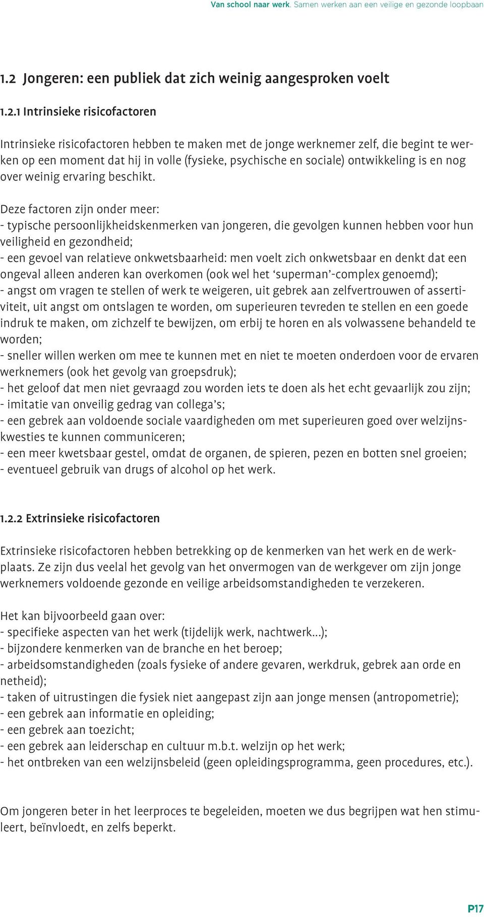 Deze factoren zijn onder meer: - typische persoonlijkheidskenmerken van jongeren, die gevolgen kunnen hebben voor hun veiligheid en gezondheid; - een gevoel van relatieve onkwetsbaarheid: men voelt