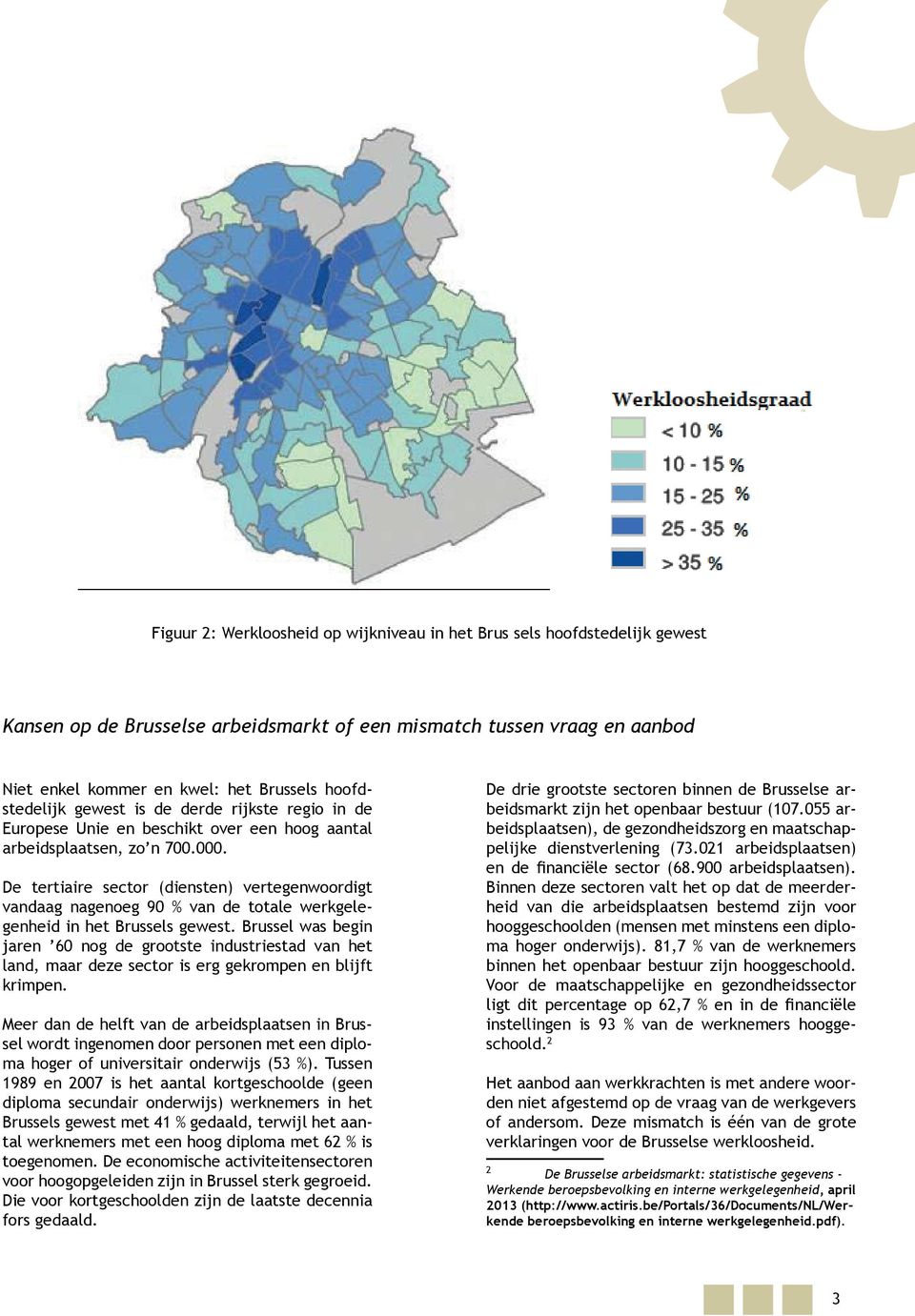 De tertiaire sector (diensten) vertegenwoordigt vandaag nagenoeg 90 % van de totale werkgelegenheid in het Brussels gewest.