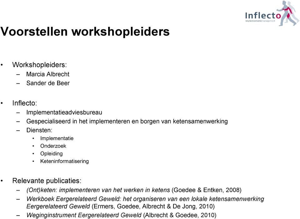 (Ont)keten: implementeren van het werken in ketens (Goedee & Entken, 2008) Werkboek Eergerelateerd Geweld: het organiseren van een lokale