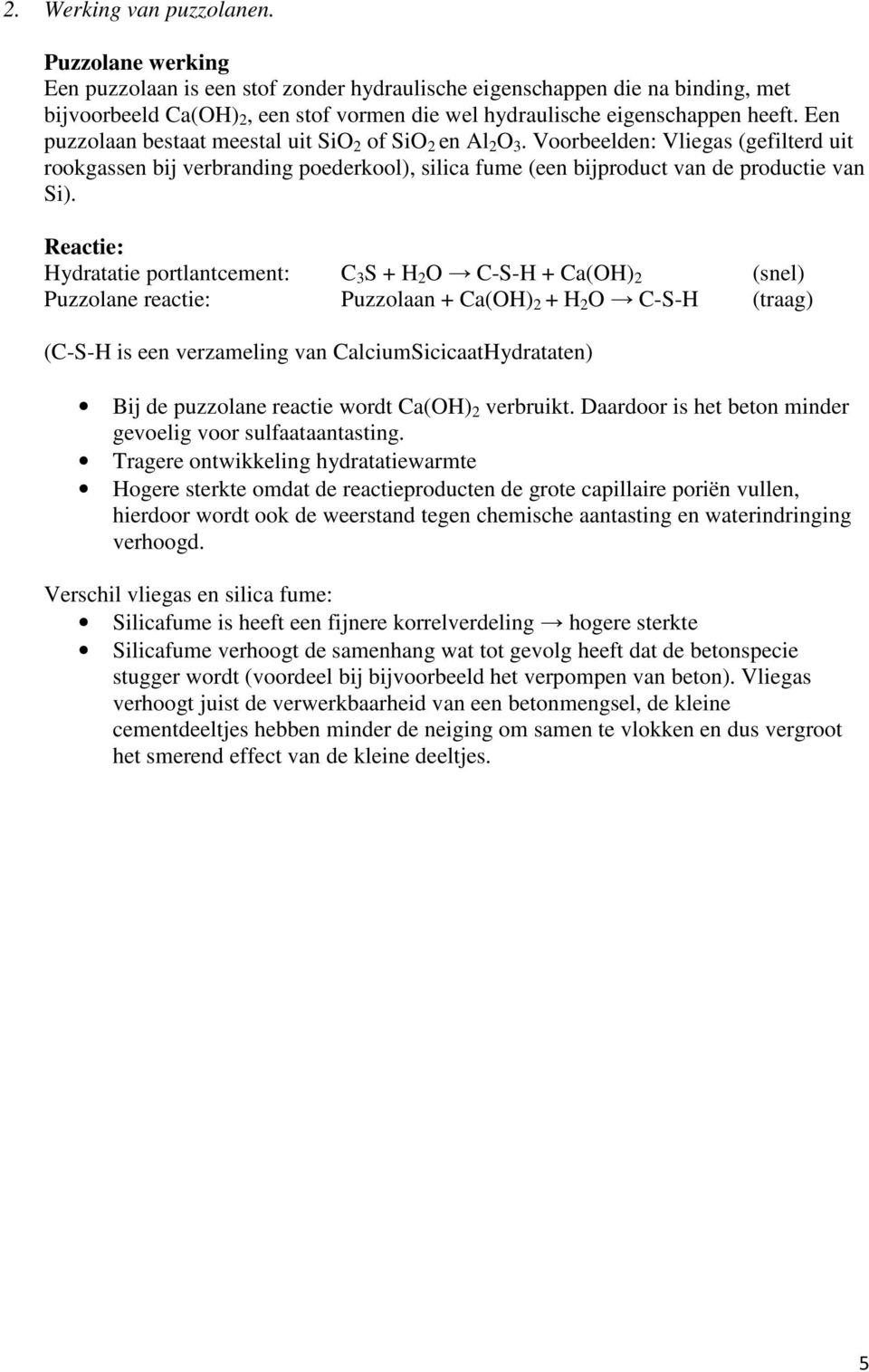 Een puzzolaan bestaat meestal uit SiO 2 of SiO 2 en Al 2 O 3. Voorbeelden: Vliegas (gefilterd uit rookgassen bij verbranding poederkool), silica fume (een bijproduct van de productie van Si).