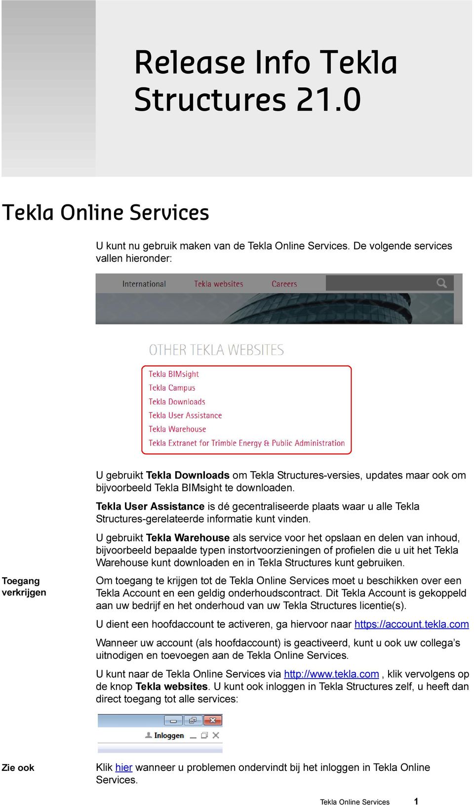 Tekla User Assistance is dé gecentraliseerde plaats waar u alle Tekla Structures-gerelateerde informatie kunt vinden.